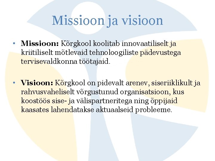 Missioon ja visioon • Missioon: Kõrgkoolitab innovaatiliselt ja kriitiliselt mõtlevaid tehnoloogiliste pädevustega tervisevaldkonna töötajaid.