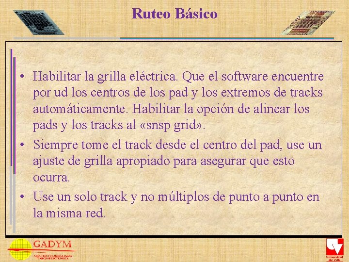 Ruteo Básico • Habilitar la grilla eléctrica. Que el software encuentre por ud los