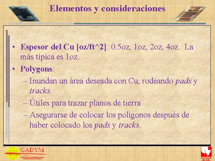 Elementos y consideraciones • Espesor del Cu [oz/ft^2]: 0. 5 oz, 1 oz, 2