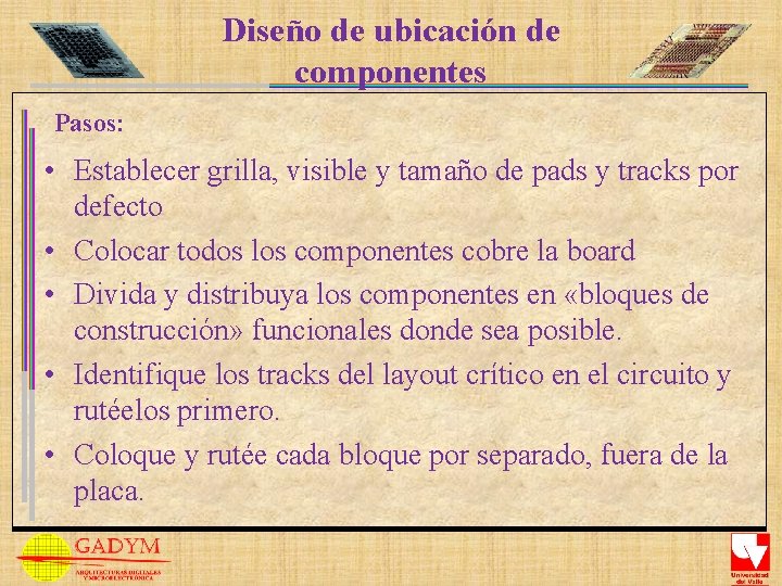 Diseño de ubicación de componentes Pasos: • Establecer grilla, visible y tamaño de pads