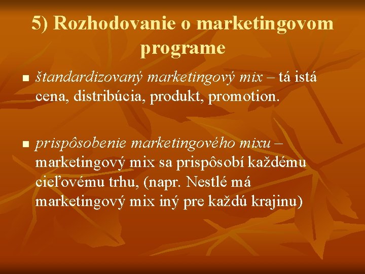 5) Rozhodovanie o marketingovom programe n n štandardizovaný marketingový mix – tá istá cena,