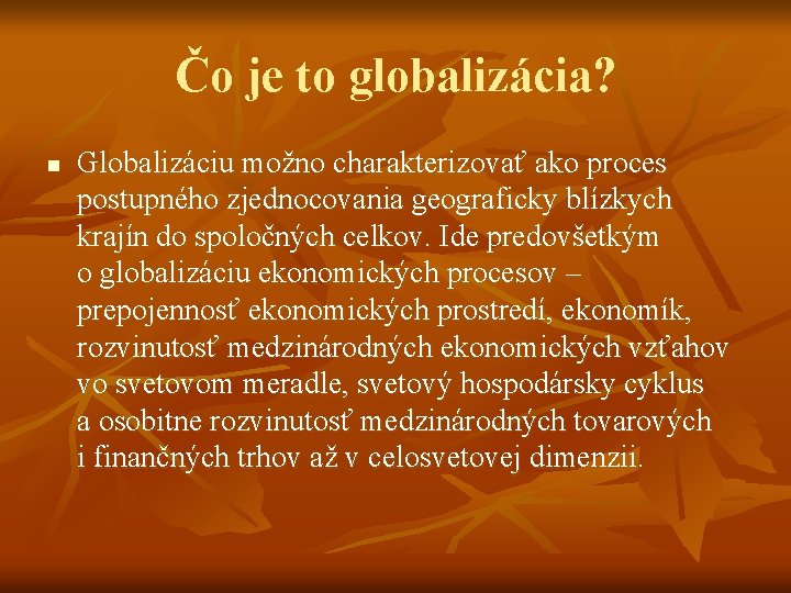 Čo je to globalizácia? n Globalizáciu možno charakterizovať ako proces postupného zjednocovania geograficky blízkych