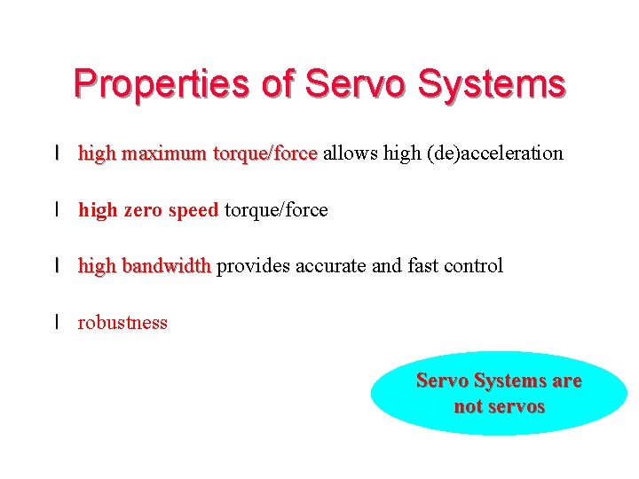 Properties of Servo Systems l high maximum torque/force allows high (de)acceleration l high zero