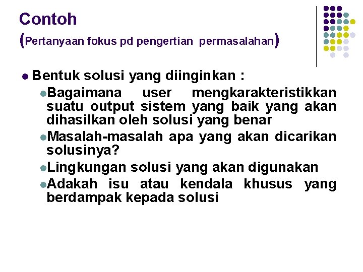 Contoh (Pertanyaan fokus pd pengertian l permasalahan) Bentuk solusi yang diinginkan : l. Bagaimana