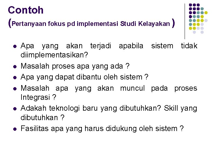 Contoh (Pertanyaan fokus pd implementasi Studi Kelayakan ) l l l Apa yang akan