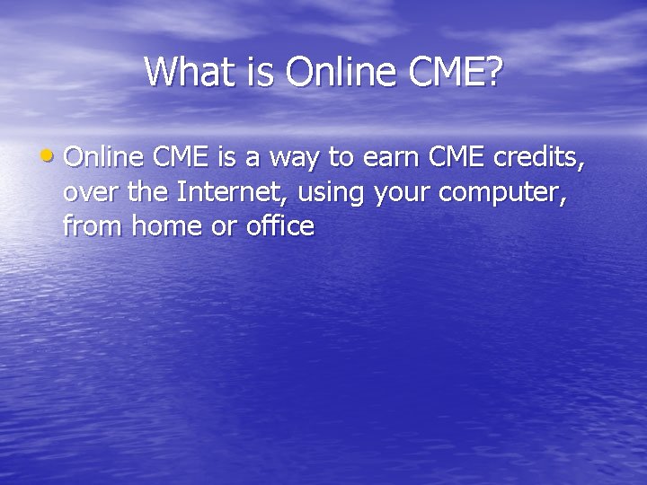 What is Online CME? • Online CME is a way to earn CME credits,