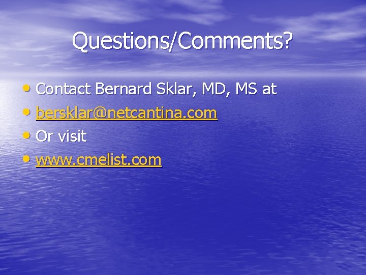 Questions/Comments? • Contact Bernard Sklar, MD, MS at • bersklar@netcantina. com • Or visit