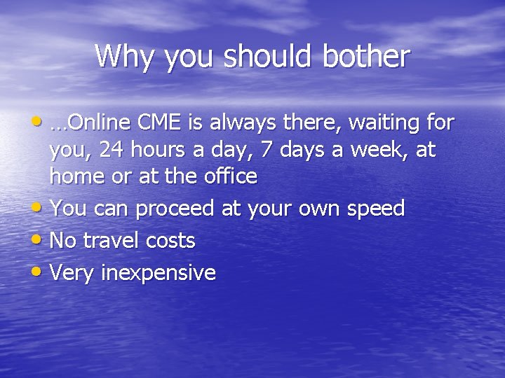 Why you should bother • …Online CME is always there, waiting for you, 24