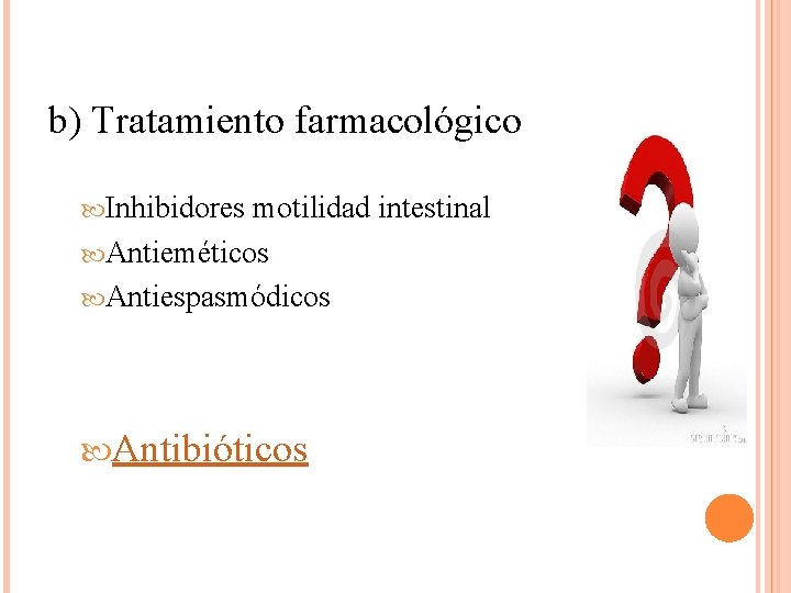 b) Tratamiento farmacológico Inhibidores motilidad intestinal Antieméticos Antiespasmódicos Antibióticos 