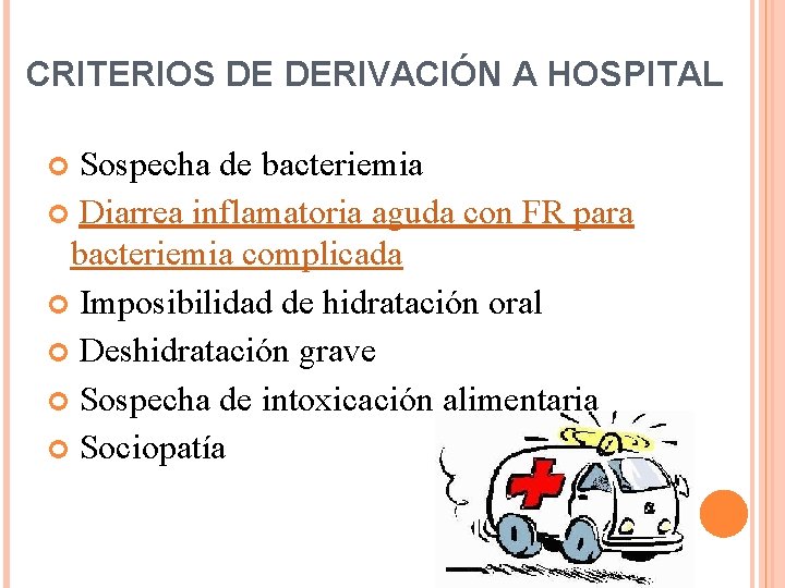 CRITERIOS DE DERIVACIÓN A HOSPITAL Sospecha de bacteriemia Diarrea inflamatoria aguda con FR para