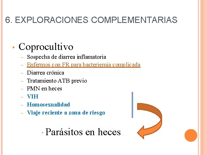 6. EXPLORACIONES COMPLEMENTARIAS • Coprocultivo – – – – Sospecha de diarrea inflamatoria Enfermos