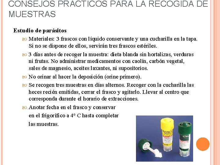 CONSEJOS PRÁCTICOS PARA LA RECOGIDA DE MUESTRAS Estudio de parásitos Materiales: 3 frascos con