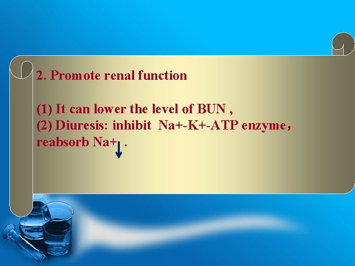 2. Promote renal function (1) It can lower the level of BUN , (2)