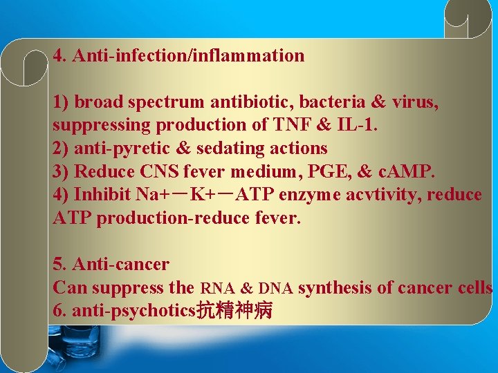 4. Anti-infection/inflammation 1) broad spectrum antibiotic, bacteria & virus, suppressing production of TNF &