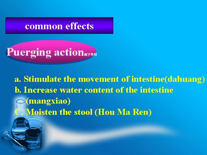 common effects Puerging action 泻下作用 a. Stimulate the movement of intestine(dahuang) b. Increase water