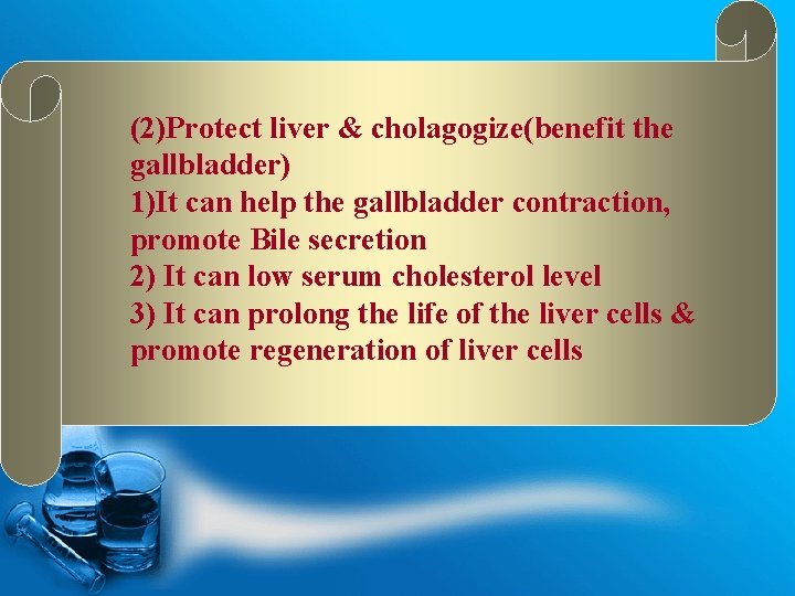 (2)Protect liver & cholagogize(benefit the gallbladder) 1)It can help the gallbladder contraction, promote Bile