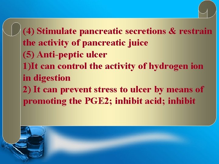 (4) Stimulate pancreatic secretions & restrain the activity of pancreatic juice (5) Anti-peptic ulcer