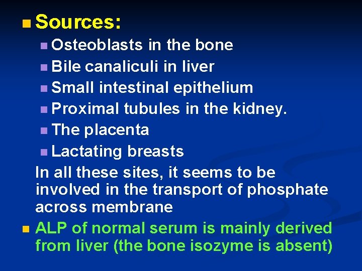 n Sources: n Osteoblasts in the bone n Bile canaliculi in liver n Small