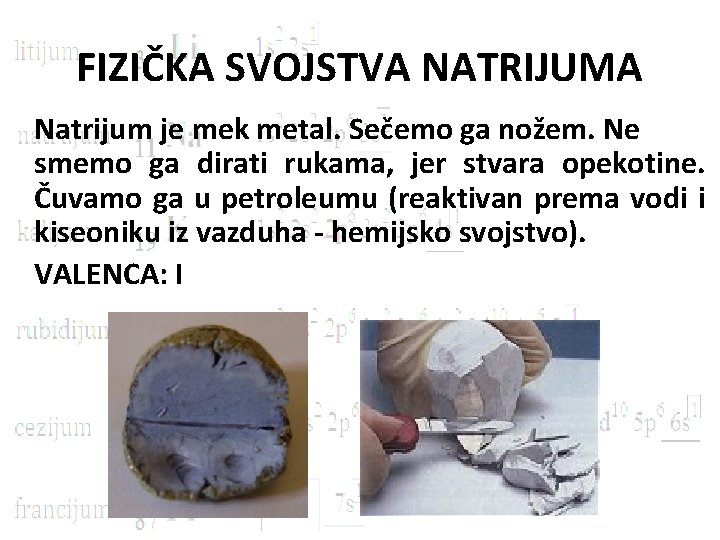 FIZIČKA SVOJSTVA NATRIJUMA Natrijum je mek metal. Sečemo ga nožem. Ne smemo ga dirati