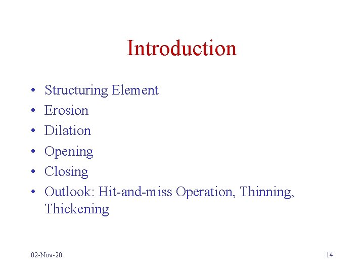 Introduction • • • Structuring Element Erosion Dilation Opening Closing Outlook: Hit-and-miss Operation, Thinning,