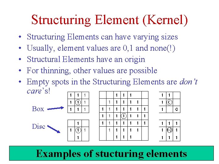 Structuring Element (Kernel) • • • Structuring Elements can have varying sizes Usually, element