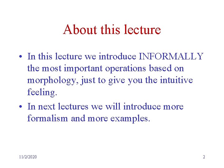 About this lecture • In this lecture we introduce INFORMALLY the most important operations