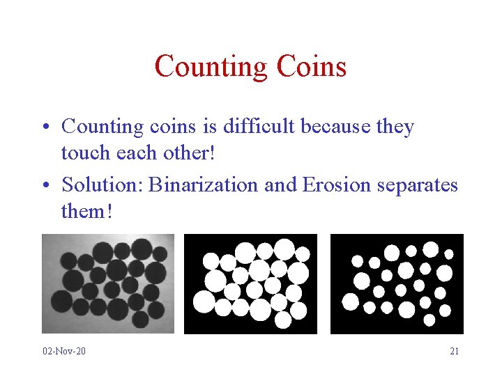 Counting Coins • Counting coins is difficult because they touch each other! • Solution: