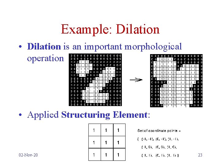 Example: Dilation • Dilation is an important morphological operation • Applied Structuring Element: 02