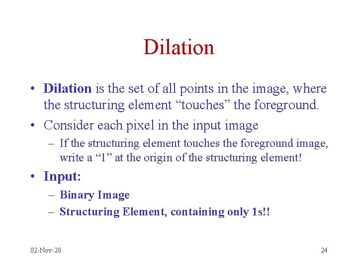 Dilation • Dilation is the set of all points in the image, where the