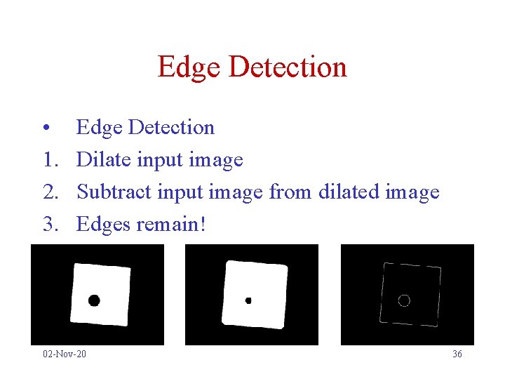 Edge Detection • 1. 2. 3. Edge Detection Dilate input image Subtract input image