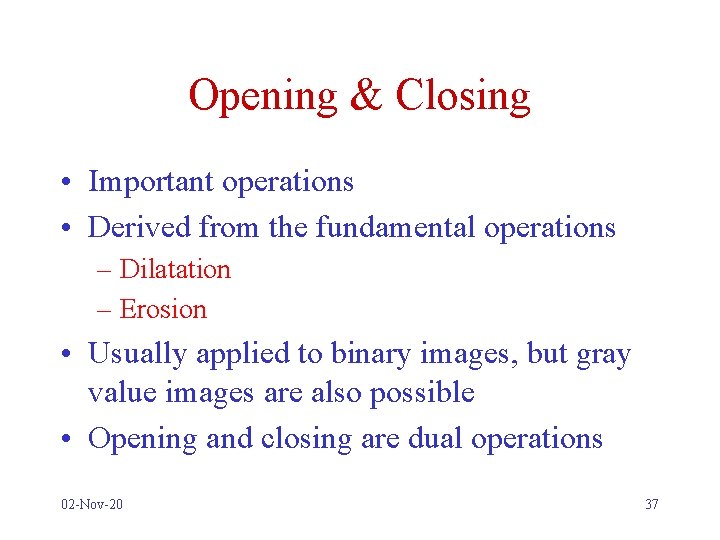 Opening & Closing • Important operations • Derived from the fundamental operations – Dilatation