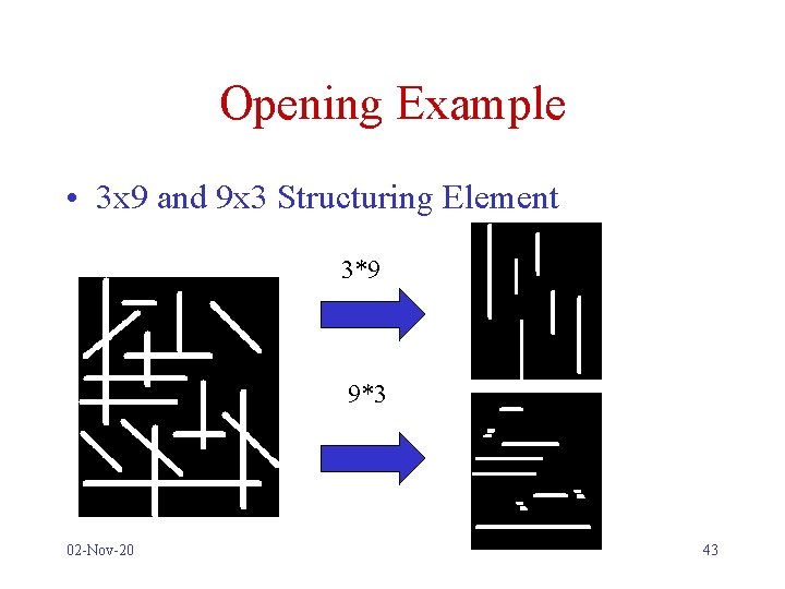 Opening Example • 3 x 9 and 9 x 3 Structuring Element 3*9 9*3