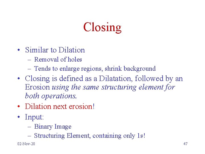 Closing • Similar to Dilation – Removal of holes – Tends to enlarge regions,