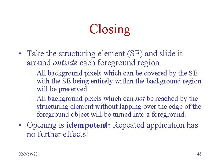 Closing • Take the structuring element (SE) and slide it around outside each foreground