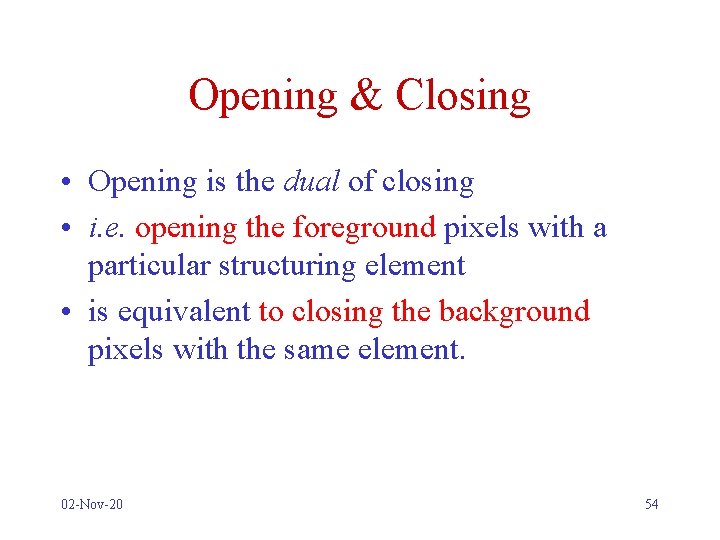 Opening & Closing • Opening is the dual of closing • i. e. opening