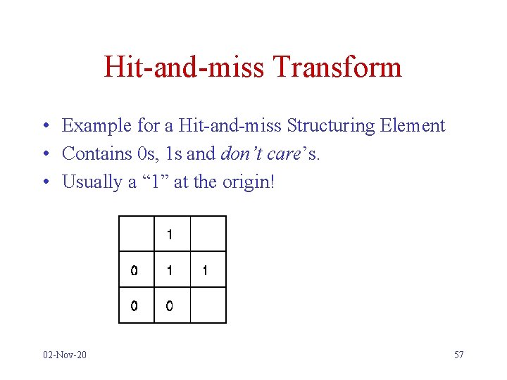 Hit-and-miss Transform • Example for a Hit-and-miss Structuring Element • Contains 0 s, 1