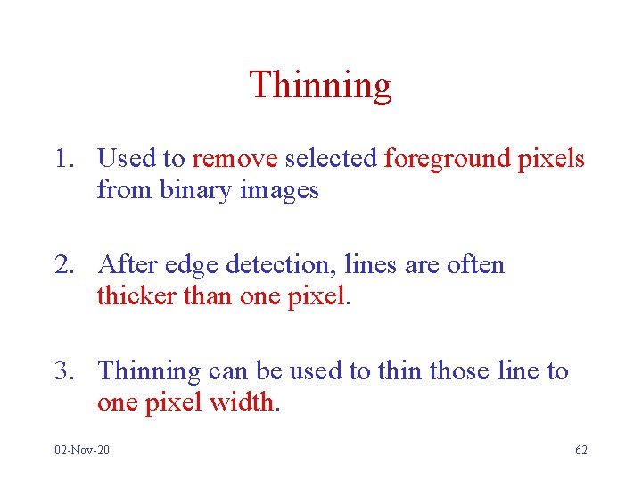 Thinning 1. Used to remove selected foreground pixels from binary images 2. After edge