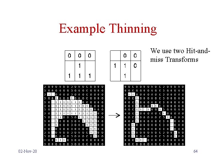 Example Thinning We use two Hit-andmiss Transforms 02 -Nov-20 64 