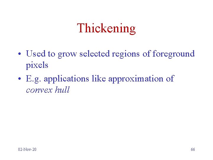 Thickening • Used to grow selected regions of foreground pixels • E. g. applications