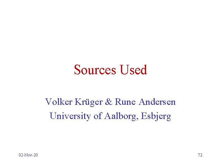 Sources Used Volker Krüger & Rune Andersen University of Aalborg, Esbjerg 02 -Nov-20 72