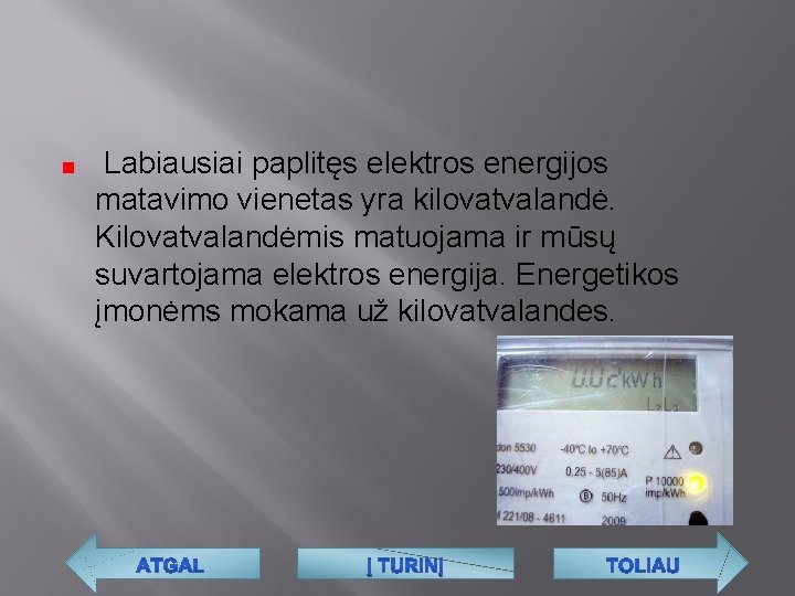  Labiausiai paplitęs elektros energijos matavimo vienetas yra kilovatvalandė. Kilovatvalandėmis matuojama ir mūsų suvartojama