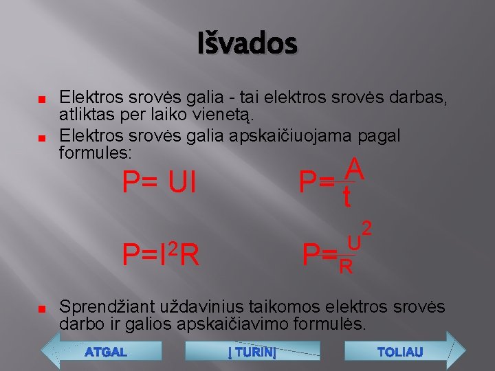 Išvados Elektros srovės galia - tai elektros srovės darbas, atliktas per laiko vienetą. Elektros