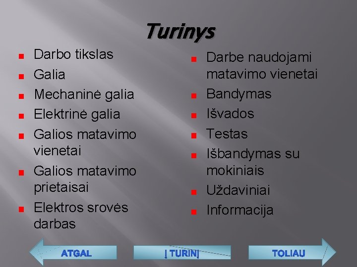 Darbo tikslas Galia Mechaninė galia Elektrinė galia Galios matavimo vienetai Galios matavimo prietaisai Elektros