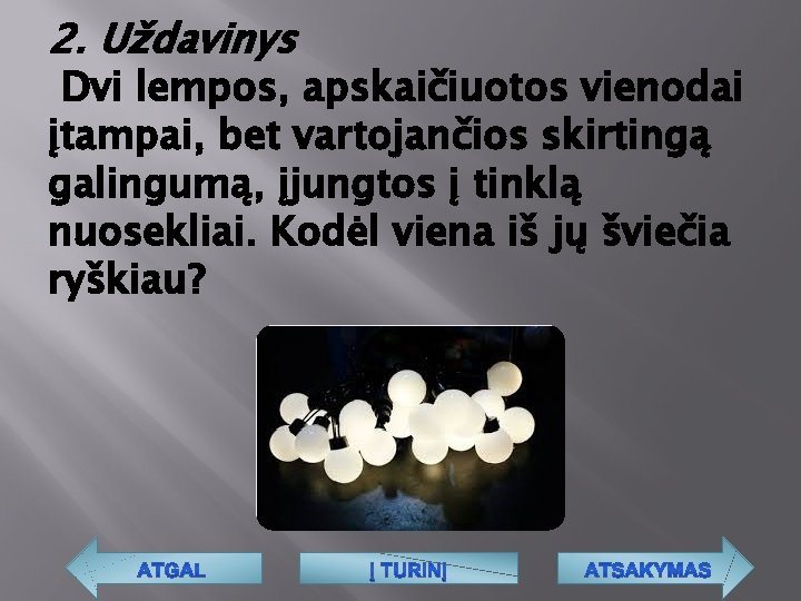 2. Uždavinys Dvi lempos, apskaičiuotos vienodai įtampai, bet vartojančios skirtingą galingumą, įjungtos į tinklą