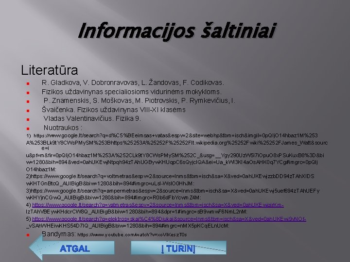 Informacijos šaltiniai Literatūra R. Gladkova, V. Dobronravovas, L. Žandovas, F. Codikovas. Fizikos uždavinynas specialiosioms