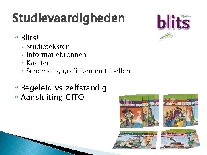 Studievaardigheden Blits! ◦ ◦ Studieteksten Informatiebronnen Kaarten Schema´s, grafieken en tabellen Begeleid vs zelfstandig