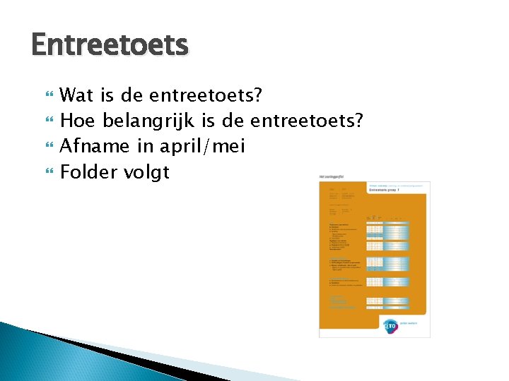 Entreetoets Wat is de entreetoets? Hoe belangrijk is de entreetoets? Afname in april/mei Folder