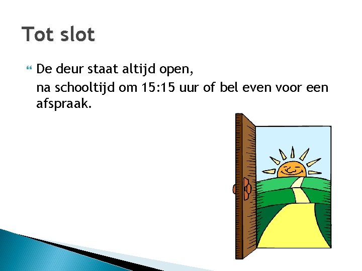 Tot slot De deur staat altijd open, na schooltijd om 15: 15 uur of