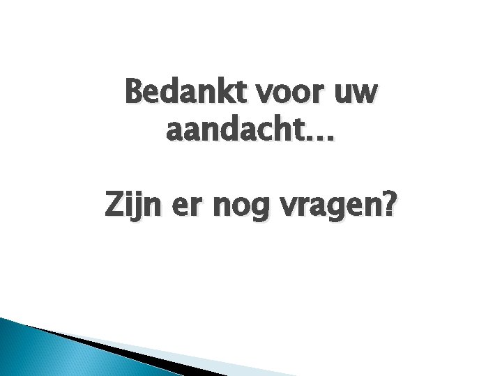 Bedankt voor uw aandacht… Zijn er nog vragen? 
