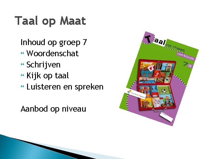 Taal op Maat Inhoud op groep 7 Woordenschat Schrijven Kijk op taal Luisteren en
